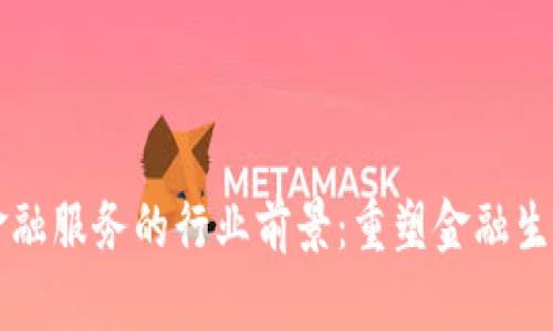 区块链金融服务的行业前景：重塑金融生态的未来
