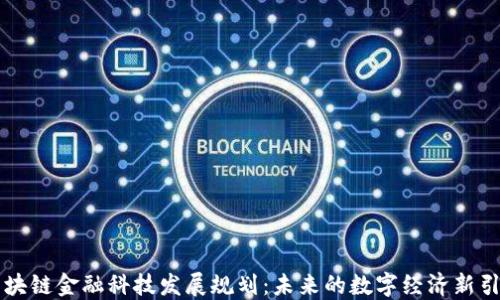 
区块链金融科技发展规划：未来的数字经济新引擎