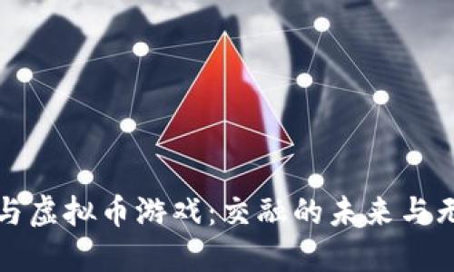 区块链游戏与虚拟币游戏：交融的未来与无限的可能性