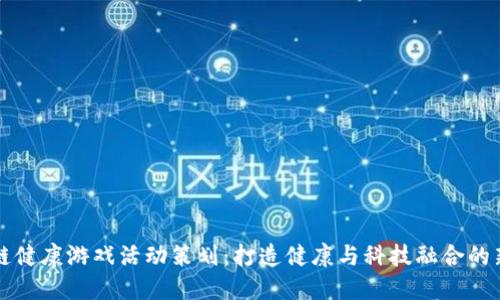 区块链健康游戏活动策划:打造健康与科技融合的新趋势