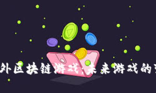  探索国外区块链游戏：未来游戏的变革创新