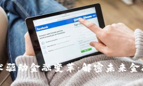 区块链技术驱动金融变革：解密未来金融生态系统