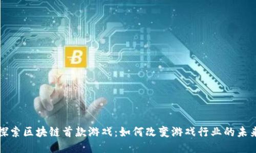 探索区块链首款游戏：如何改变游戏行业的未来