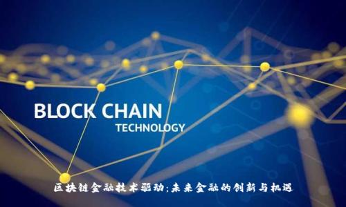 区块链金融技术驱动：未来金融的创新与机遇