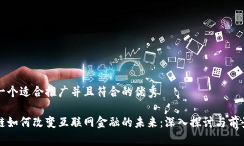 思考一个适合推广并且符合的优秀

区块链如何改变互联网金融的未来：深入探讨与前景分析