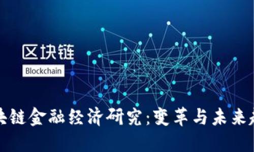 区块链金融经济研究：变革与未来趋势