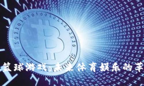 区块链篮球游戏：未来体育娱乐的革新之路