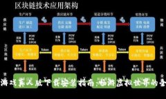 区块链游戏真人版下载安装指南：畅游虚拟世界