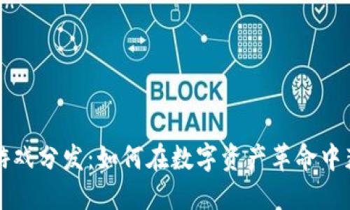 区块链游戏分发：如何在数字资产革命中获取成功