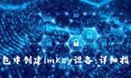 如何在imToken钱包中创建imKey设备：详细指南与常见问题解答