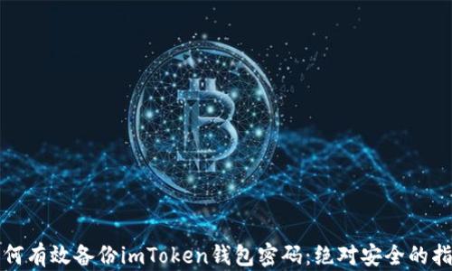 
如何有效备份imToken钱包密码：绝对安全的指南