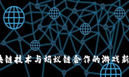   区块链技术与蚂蚁链合作的游戏新生态 