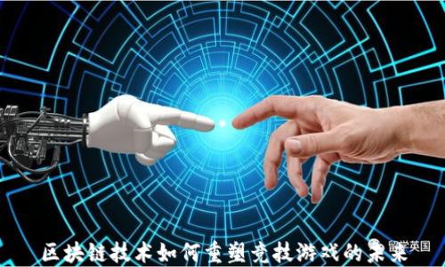 
区块链技术如何重塑竞技游戏的未来