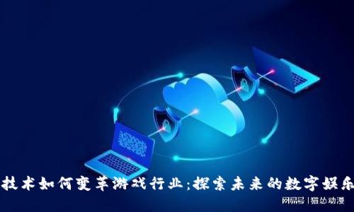 区块链技术如何变革游戏行业：探索未来的数字娱乐新生态