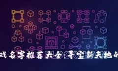 区块链游戏名字推荐大全：寻宝新天地的名称创